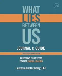 USED-What LIES Between Us Journal & Guide: Fostering First Steps Toward Racial Healing (What LIES Between Us Learning Series) by Dr. Lucretia Carter Berry (Paperback)