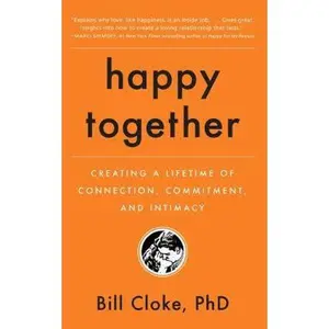 USED-Happy Together: Creating a Lifetime of Connection, Commitment, and Intimacy by Cloke Phd, Bill (Paperback)