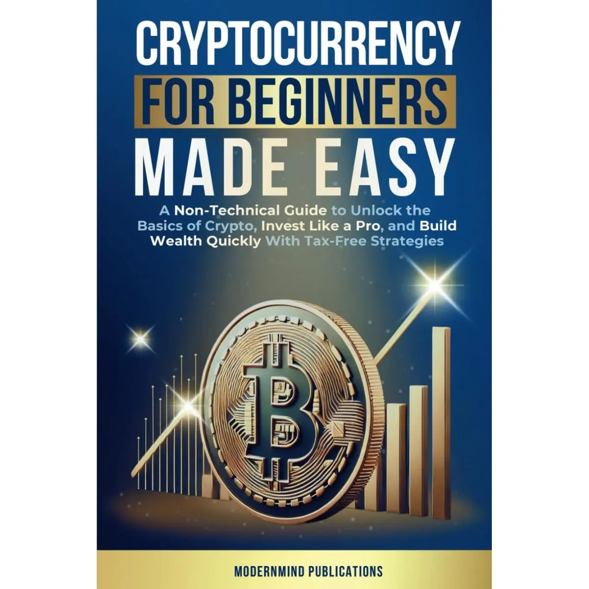 Cryptocurrency for Beginners Made Easy: A Non-Technical Guide to Unlock the Basics of Crypto, Invest Like a Pro, and Build Wealth Quickly With Tax-Free Strategies Hardcover – March 25, 2025
