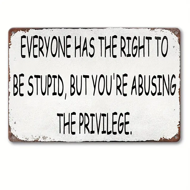 Retro Metal Tin Signs (12"X8") Everyone Has The Right To Be Stupid, But You'Re Abusing The Privilege.Posters Plaque Wall Art Decorations Funny Vintage Metal Signs For Street, Yard, Coffee Shop, Home, Bar, Club, For Man Cave Decor For Men Hanging Room