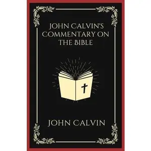 John Calvin's Commentary on the Bible -- John Calvin - Paperback