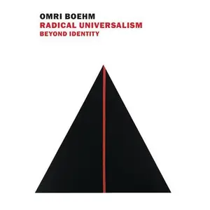 Radical Universalism: Beyond Identity -- Omri Boehm, Paperback