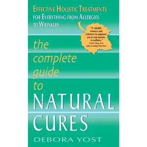 USED-The Complete Guide to Natural Cures: Effective Holistic Treatments for Everything from Allergies to Wrinkles by Yost, Debora (Unknown)