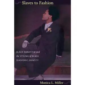 Slaves to Fashion: Black Dandyism and the Styling of Black Diasporic Identity -- Monica L. Miller - Paperback