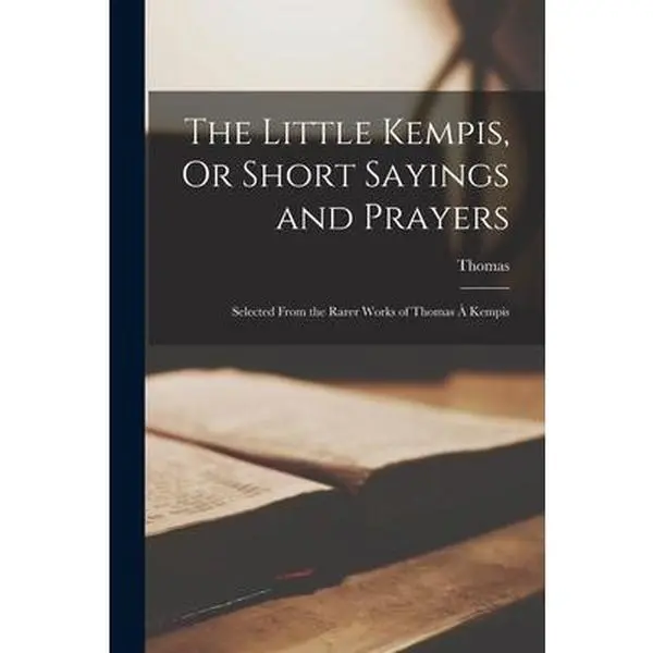 USED Book - The Little Kempis, Or Short Sayings and Prayers: Selected From the Rarer Works of Thomas À Kempis by Thomas (Paperback) - english