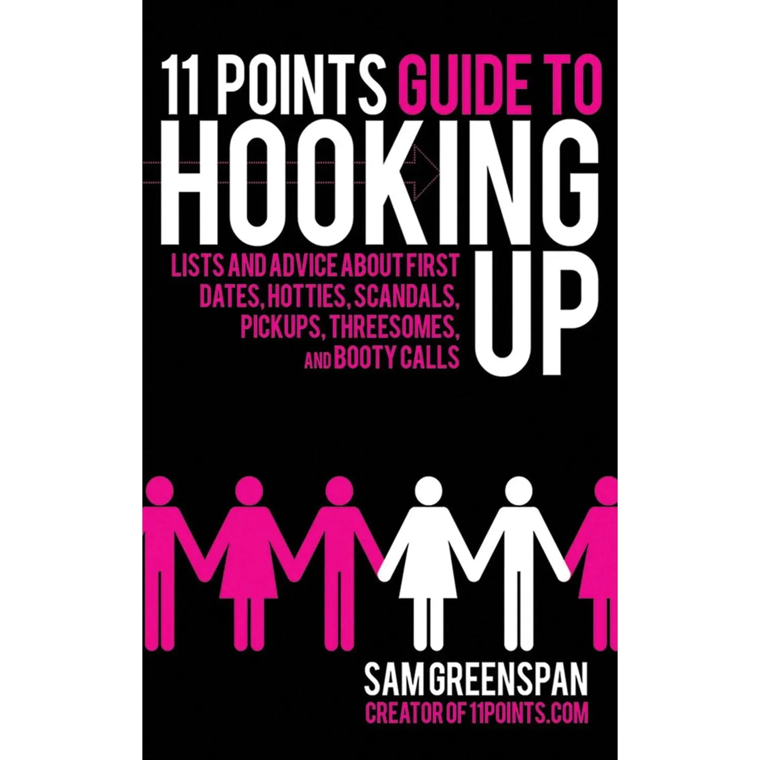 11 Points Guide to Hooking Up: Lists and Advice about First Dates, Hotties, Scandals, Pick-ups, Threesomes, and Booty Calls