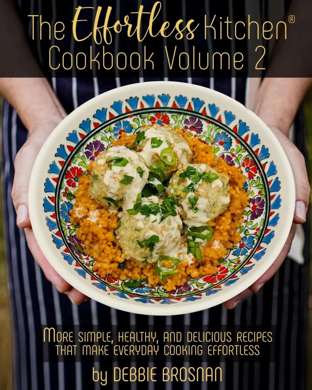 The Effortless Kitchen Cookbook Volume 2: More Simple, Healthy and Delicious Recipes That Make Everyday Cooking Effortless