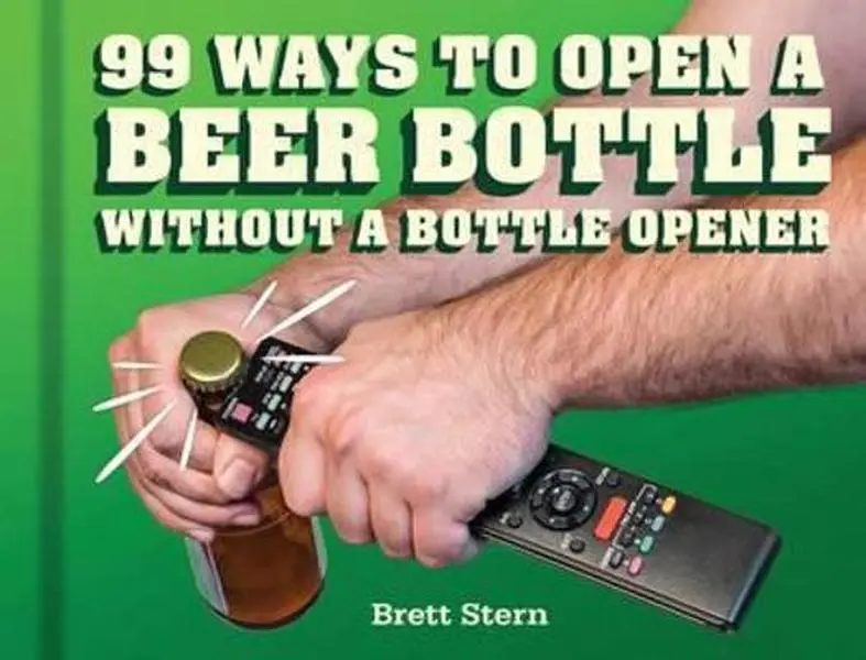 USED-99 Ways to Open a Beer Bottle Without a Bottle Opener by Stern, Brett (Hardcover)