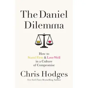 The Daniel Dilemma: How to Stand Firm and Love Well in a Culture of Compromise by Chris Hodges [Paperback Book]