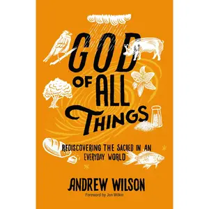 God of All Things: Rediscovering the Sacred in an Everyday World by Andrew Wilson | | Jen Wilkin [Paperback Book]