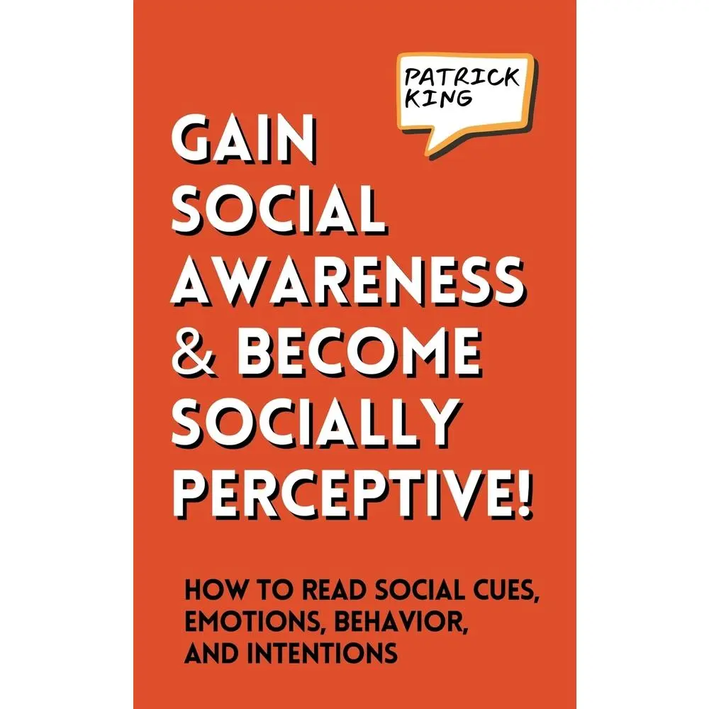 USED-Gain Social Awareness and Become Socially Perceptive! How to Read Social Cues, Emotions, Behavior, and Intentions by King, Patrick (Paperback)