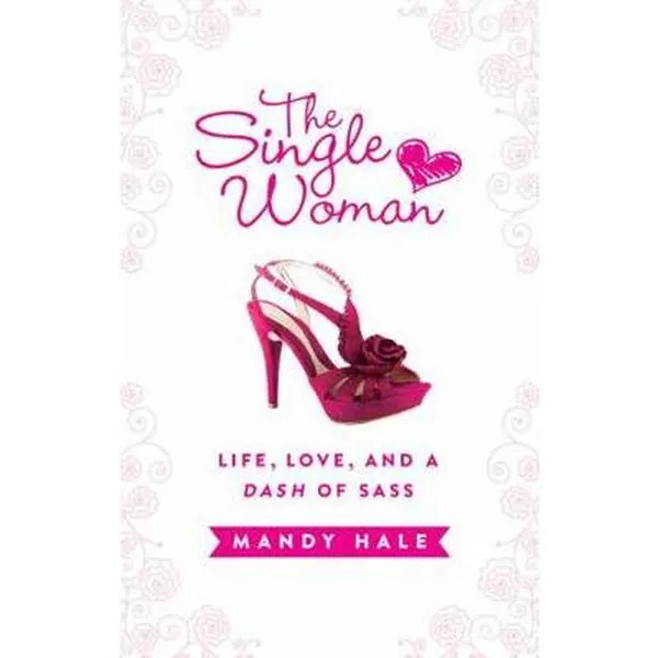 USED-The Single Woman-Life, Love, and a Dash of Sass: Embracing Singleness with Confidence by Hale, Mandy (Hardcover)