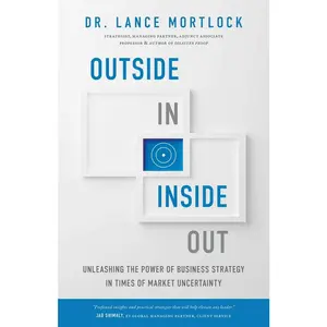 USED-Outside In, Inside Out: Unleashing the Power of Business Strategy in Times of Market Uncertainty by Mortlock, Lance (Hardcover)