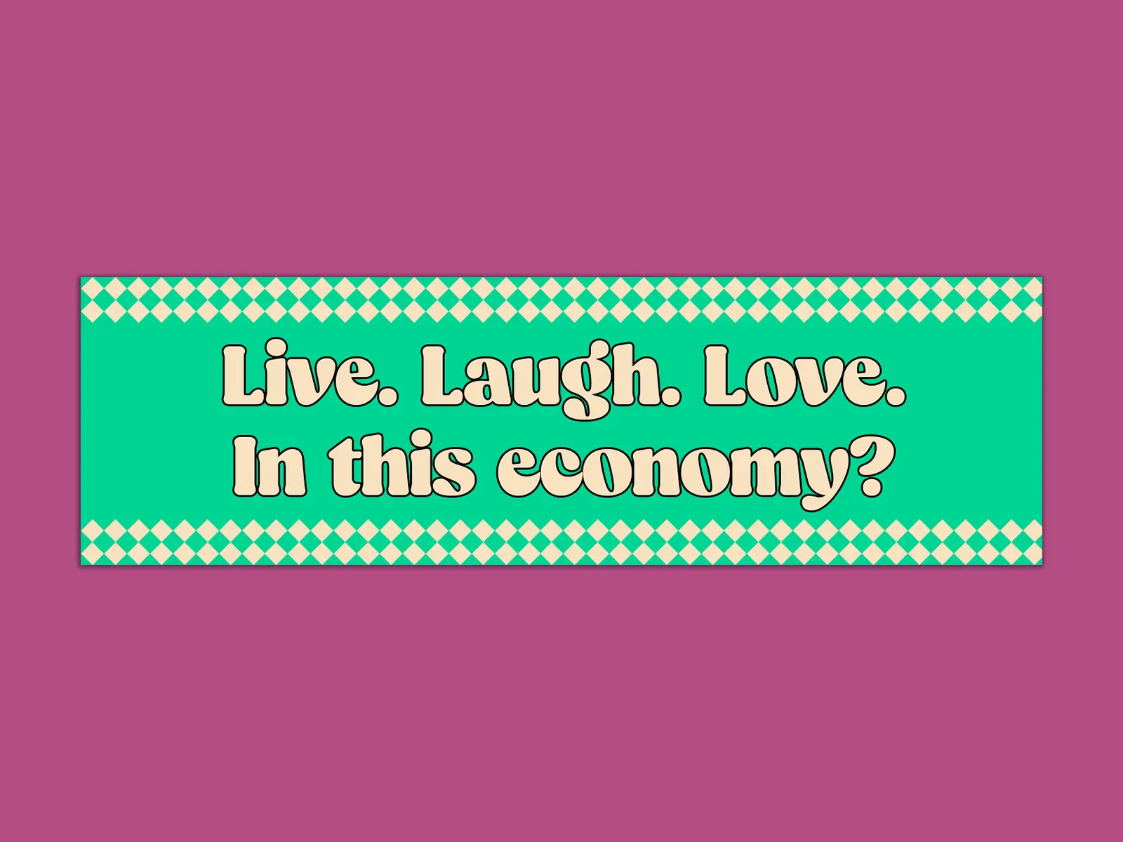 Live. Laugh. Love. In This Economy? Funny Bumper Sticker