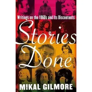 USED-Stories Done: Writings on the 1960s and Its Discontents by Mikal Gilmore (Hardcover)