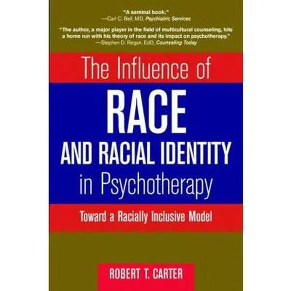 USED-The Influence of Race and Racial Identity in Psychotherapy: Toward a Racially Inclusive Model by Carter, Robert T. (Paperback)