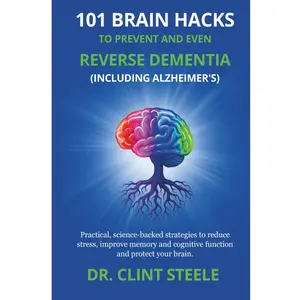 101 Brain Hacks to Prevent and Even Reverse Dementia (Including Alzheimer’s)