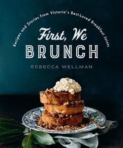 USED-First, We Brunch: Recipes and Stories from Victoria's Best-Loved Breakfast Joints by Wellman, Rebecca (Paperback)