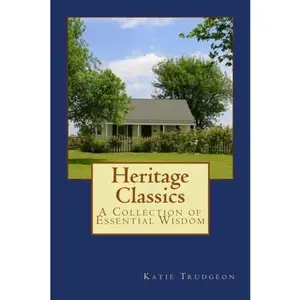 USED-Heritage Classics: A Collection of Essential Wisdom by Katie Parrott Trudgeon (Paperback)