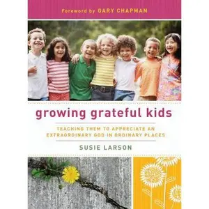 USED-Growing Grateful Kids: Teaching Them to Appreciate an Extraordinary God in Ordinary Places by Larson, Susie (Paperback)