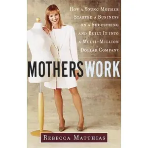 USED-Motherswork: How A Young Mother Started A Business On A Shoestring And Built It Into Multi-Million Dollar Company by Rebecca Matthias (Hardcover)