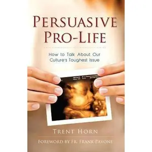 USED-Persuasive Pro-Life: How to Ta by Horn, Trent (Paperback)