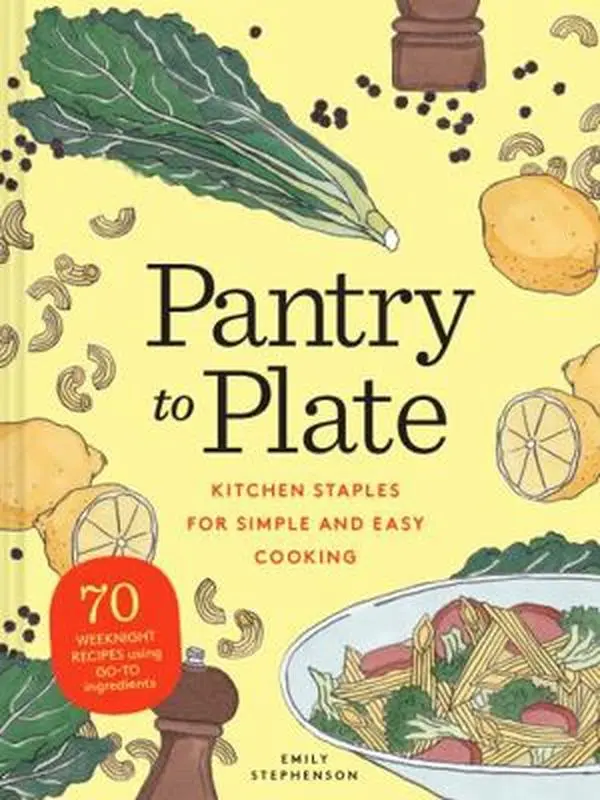 USED-Pantry to Plate: Kitchen Staples for Simple and Easy Cooking 70 Weeknight Recipes Using Go-To Ingredients by Stephenson, Emily (Paperback)