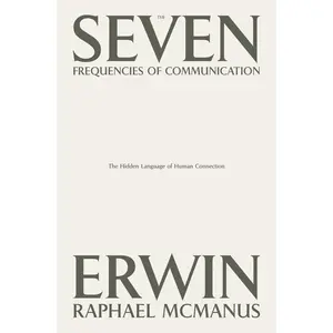 The Seven Frequencies of Communication: The Hidden Language of Human Connection -- Erwin Raphael McManus - Hardcover
