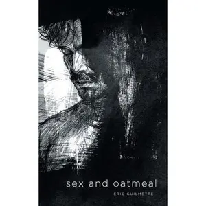 sex and oatmeal -- Eric Guilmette, Paperback
