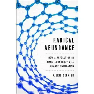 USED-Radical Abundance: How a Revolution in Nanotechnology Will Change Civilization by Drexler, K. Eric (Hardcover)