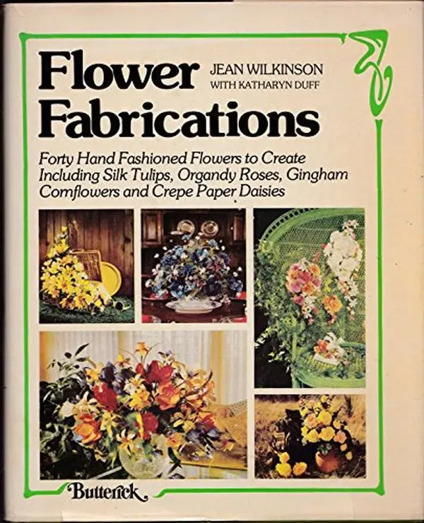 USED Book - Flower Fabrications: Forty Hand Fashioned Flowers to Create, Including Silk Tulips, Organdy Roses, Gingham Cornflowers and Crepe Paper Daisies by Jean Wilkinson (Hardcover) - english