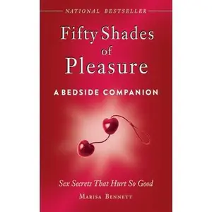 USED-Fifty Shades of Pleasure: A Bedside Companion: Sex Secrets That Hurt So Good by Bennett, Marisa (Hardcover)