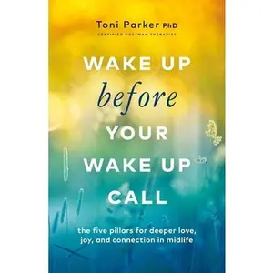 USED-Wake Up Before Your Wake-Up Call: The Five Pillars for Deeper Love, Joy, and Connection in Midlife by Parker, Toni (Paperback)