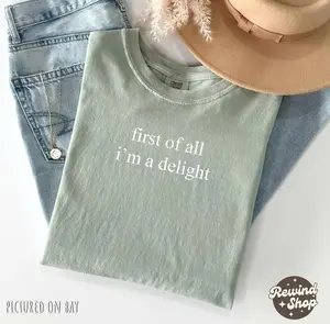 First of All I'm a Delight Comfort Colors TShirt, Funny Humor Shirt, Sarcastic Graphic Tee, Funny Quote Shirt, Sarcasm Shirt, Trendy Shirt