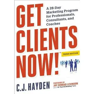 Get Clients Now! (TM): A 28-Day Marketing Program for Professionals, Consultants, and Coaches -- C. Hayden, Paperback