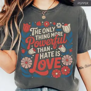 Comfort Colors Only Thing More Powerful Than Hate Is Love Comfort Colors Shirt, Positive Quote Floral Kindness Message Tee