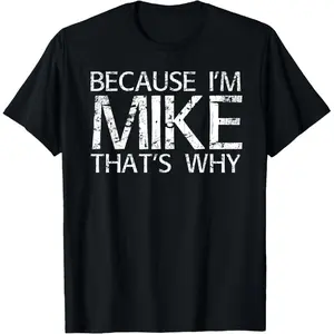 [100% Cotton]BECAUSE I'M MIKE THAT'S WHY Fun Shirt Funny Gift Idea T-Shirt Graphic Tees