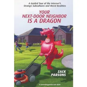 USED-Your Next-Door Neighbor is a Dragon: A Guided Tour of the Internet's Strange Subcultures and Weird Realities by Zack Parsons (Paperback)