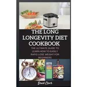 USED-The Long Longevity Diet Cookbook: The Ultimate Guide to Learn How to Easily Rapid Lose Weight for Beginners by Clark, David (Hardcover)