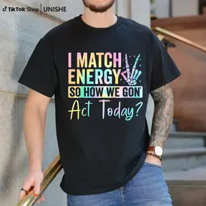 I Match Energy So How We Gone Act Today T-Shirt T-Shirt For Men And Women