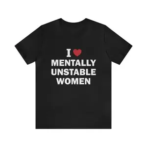 I Love Mentally Unstable Shirt - Funny T-Shirts, Gag Gifts, Meme Shirts, Ironic Tees, Dark Humor,Parody Gifts, I Heart Tees graphic tees