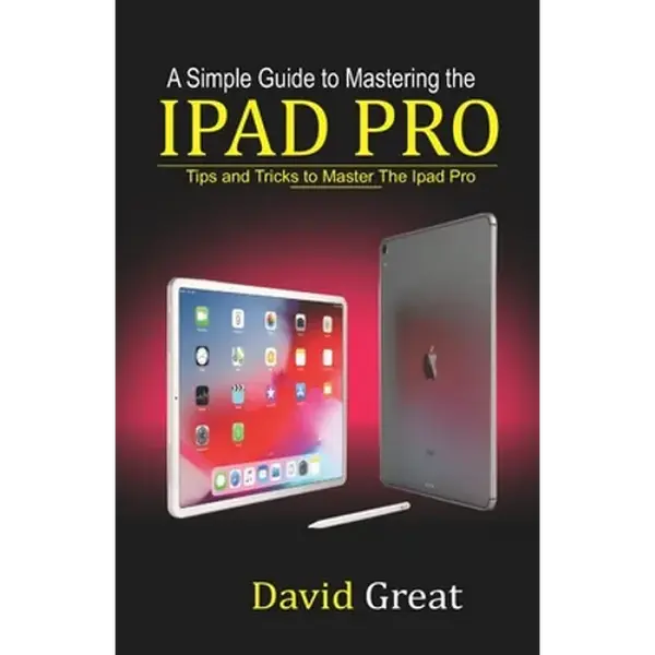 A Simple Guide to Mastering the iPad Pro: Tips and Tricks to Master the iPad Pro - Paperback