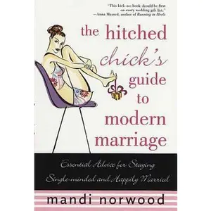 USED-The Hitched Chick's Guide to Modern Marriage: Essential Advice for Staying Single-Minded and Happily Married by Norwood, Mandi (Paperback)
