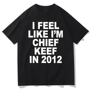 I Feel Like I'm Chief Keef in 2012 Graphic Print T-shirt Funny Rap Meme Tshirt Men Hip Hop  T Shirts Men's Cotton Tees