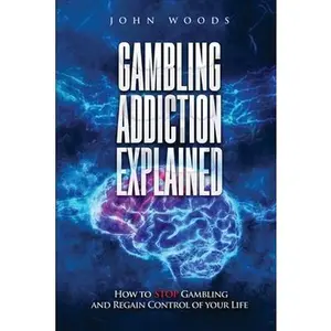 USED-Gambling Addiction Explained: How to Stop Gambling and Regain Control of Your Life by Woods, John (Paperback)