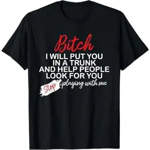 Bitch I Will Put You In A Trunk And Help People Look For You T-Shirt 0705D 818