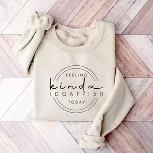 Feeling Kinda IDGAF-ish Today Sweatshirt, Funny Graphic Sweater, Sarcastic Pullover, Funny Quote Shirt, Funny Gift Hoodie, Sarcastic Tee