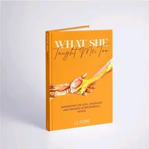 What She Taught Me, Too: Navigating The Joys Struggles And Growth Of Becoming A Father. A Candid Guide For Parents.