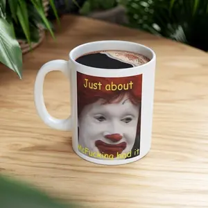 Just About McFucking Had It Meme, Humor Mug, Funny mug, Quirky Mug, Silly Mug