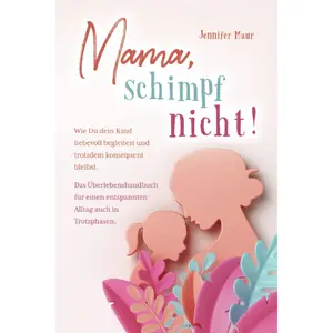 Mama, schimpf nicht!: Wie Du dein Kind liebevoll begleitest und trotzdem konsequent bleibst. Das Überlebenshandbuch für einen entspannten Alltag auch in Trotzphasen. (German Edition) Paperback – July 10, 2022